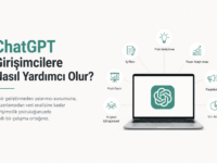 ChatGPT Girişimcilere Nasıl Yardımcı Olur? Girişimciler İçin Uygulamalı Rehber
